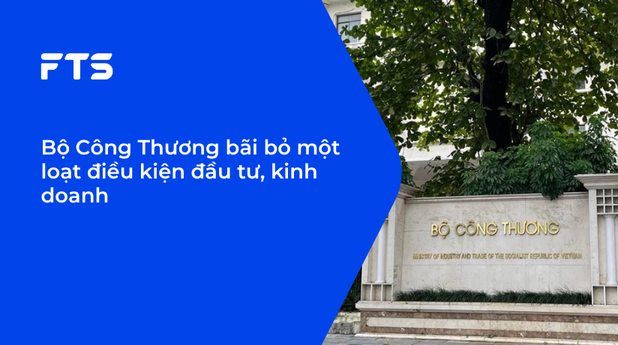 Bộ Công Thương bãi bỏ một loạt điều kiện đầu tư, kinh doanh