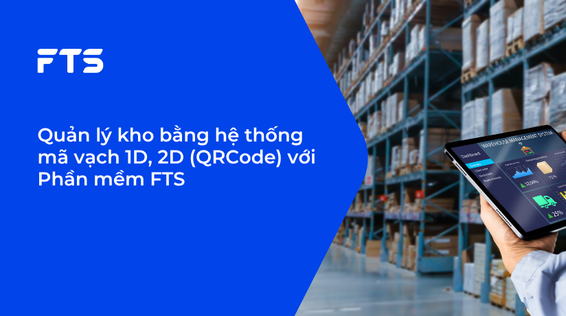 Quản lý kho bằng hệ thống mã vạch 1D, 2D (QRCode) với Phần mềm FTS