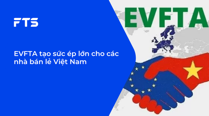 EVFTA tạo sức ép lớn cho các nhà bán lẻ Việt Nam