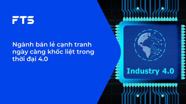 Ngành bán lẻ cạnh tranh ngày càng khốc liệt trong thời đại 4.0