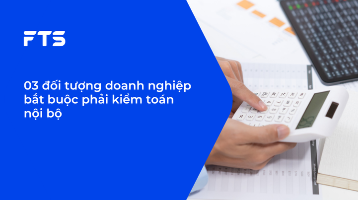 03 đối tượng doanh nghiệp bắt buộc phải kiểm toán nội bộ