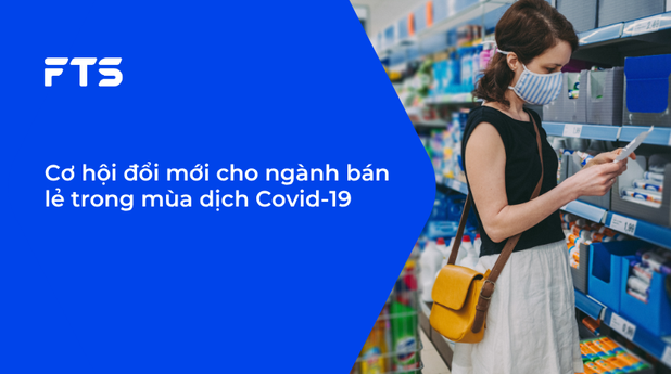 Cơ hội đổi mới cho ngành bán lẻ trong mùa dịch Covid-19