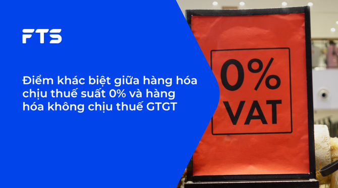 Điểm khác biệt giữa hàng hóa chịu thuế suất 0% và hàng hóa không chịu thuế GTGT