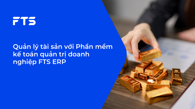 Quản lý tài sản với Phần mềm kế toán quản trị doanh nghiệp FTS ERP