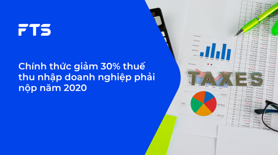Chính thức giảm 30% thuế thu nhập doanh nghiệp phải nộp năm 2020
