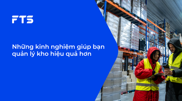 Những kinh nghiệm giúp bạn quản lý kho hiệu quả hơn
