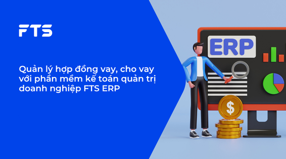 Quản lý hợp đồng vay, cho vay với phần mềm kế toán quản trị doanh nghiệp FTS ERP