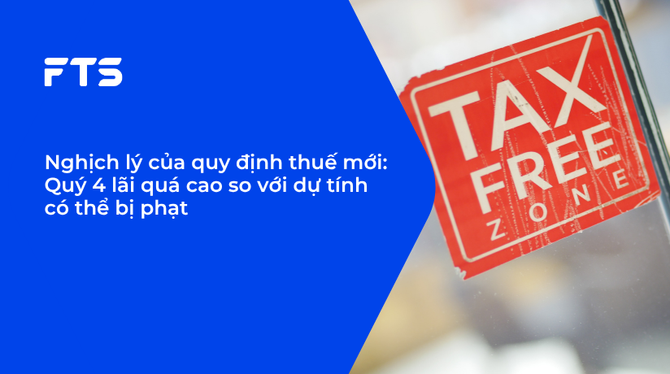 Nghịch lý của quy định thuế mới: Quý 4 lãi quá cao so với dự tính có thể bị phạt