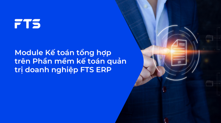 Module Kế toán tổng hợp trên Phần mềm kế toán quản trị doanh nghiệp FTS ERP