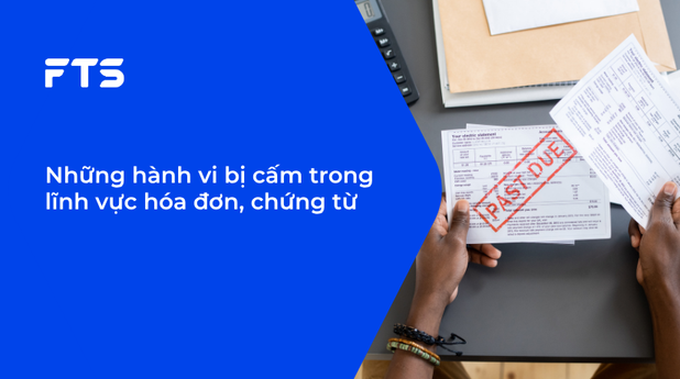 Những hành vi bị cấm trong lĩnh vực hóa đơn, chứng từ
