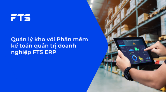 Quản lý kho với Phần mềm kế toán quản trị doanh nghiệp FTS ERP