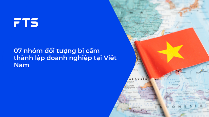 07 nhóm đối tượng bị cấm thành lập doanh nghiệp tại Việt Nam
