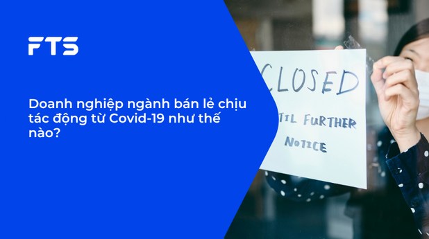 Doanh nghiệp ngành bán lẻ chịu tác động từ Covid-19 như thế nào?
