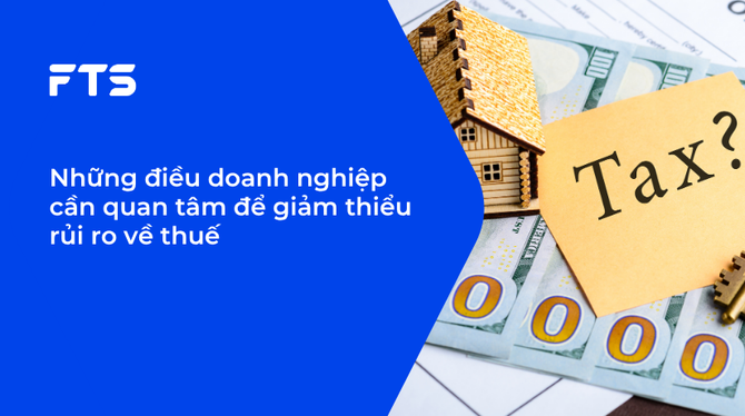 Những điều doanh nghiệp cần quan tâm để giảm thiểu rủi ro về thuế