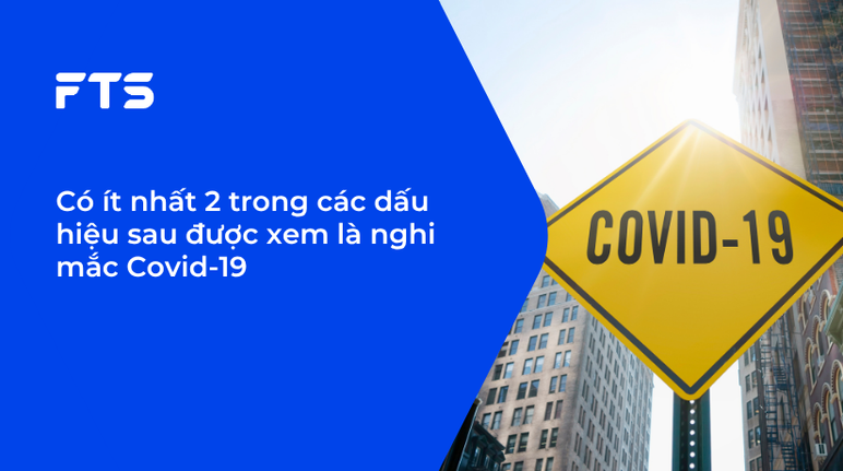 Có ít nhất 2 trong các dấu hiệu sau được xem là nghi mắc Covid-19
