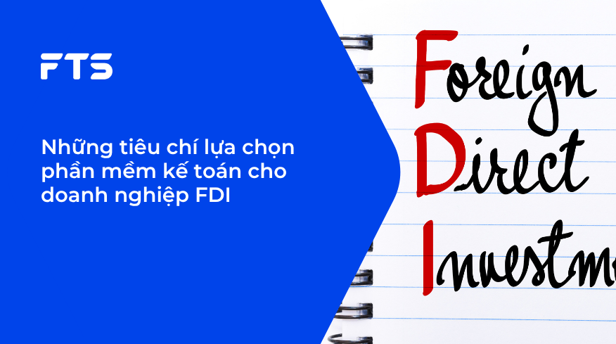 Những tiêu chí lựa chọn phần mềm kế toán cho doanh nghiệp FDI