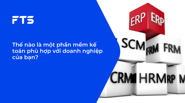 Thế nào là một phần mềm kế toán phù hợp với doanh nghiệp của bạn?