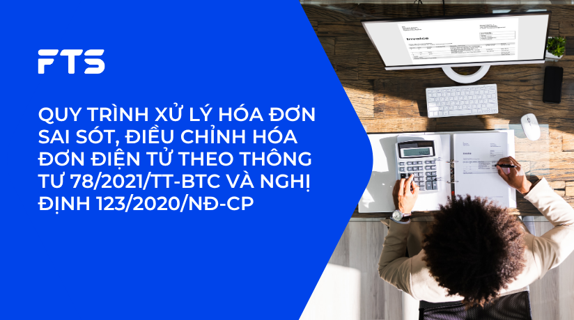 QUY TRÌNH XỬ LÝ HÓA ĐƠN SAI SÓT, ĐIỀU CHỈNH HÓA ĐƠN ĐIỆN TỬ THEO THÔNG TƯ 78/2021/TT-BTC VÀ NGHỊ ĐỊNH 123/2020/NĐ-CP