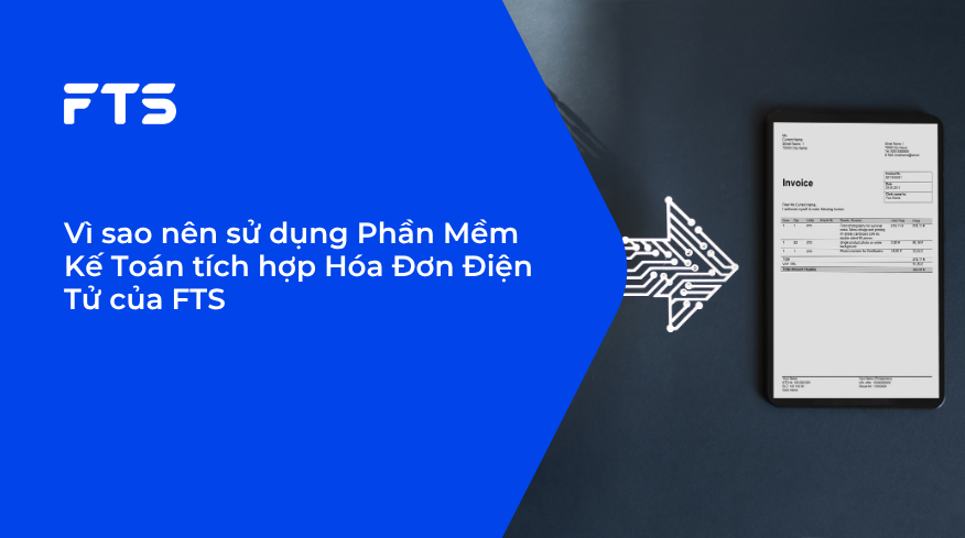 Vì sao nên sử dụng Phần Mềm Kế Toán tích hợp Hóa Đơn Điện Tử của FTS