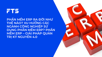 PHẦN MỀM ERP RA ĐỜI NHƯ THẾ NÀO? XU HƯỚNG CÁC NGÀNH CÔNG NGHIỆP SỬ DỤNG PHẦN MỀM ERP? PHẦN MỀM ERP – GIẢI PHÁP QUẢN TRỊ KỶ NGUYÊN 4.0