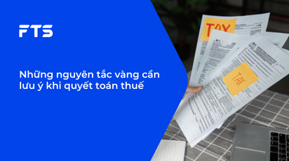 Những nguyên tắc vàng cần lưu ý khi quyết toán thuế