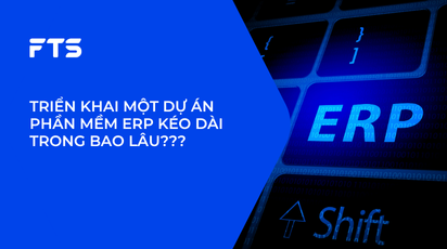 TRIỂN KHAI MỘT DỰ ÁN PHẦN MỀM ERP KÉO DÀI TRONG BAO LÂU???