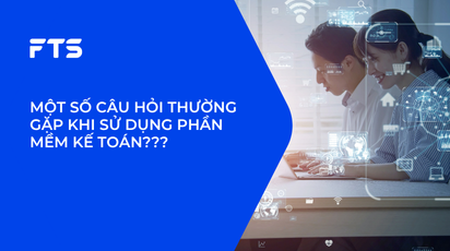 MỘT SỐ CÂU HỎI THƯỜNG GẶP KHI SỬ DỤNG PHẦN MỀM KẾ TOÁN???