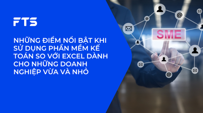 NHỮNG ĐIỂM NỔI BẬT KHI SỬ DỤNG PHẦN MỀM KẾ TOÁN SO VỚI EXCEL DÀNH CHO NHỮNG DOANH NGHIỆP VỪA VÀ NHỎ