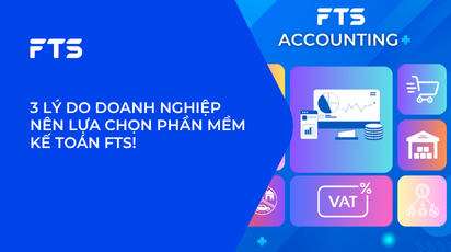 3 LÝ DO DOANH NGHIỆP NÊN LỰA CHỌN PHẦN MỀM KẾ TOÁN FTS!