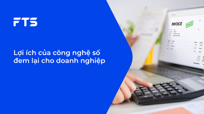 Lợi ích của công nghệ số đem lại cho doanh nghiệp