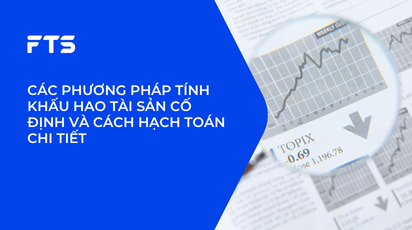 CÁC PHƯƠNG PHÁP TÍNH KHẤU HAO TÀI SẢN CỐ ĐỊNH VÀ CÁCH HẠCH TOÁN CHI TIẾT