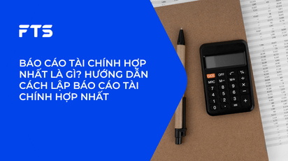 BÁO CÁO TÀI CHÍNH HỢP NHẤT LÀ GÌ? HƯỚNG DẪN CÁCH LẬP BÁO CÁO TÀI CHÍNH HỢP NHẤT
