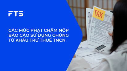 CÁC MỨC PHẠT CHẬM NỘP BÁO CÁO SỬ DỤNG CHỨNG TỪ KHẤU TRỪ THUẾ TNCN