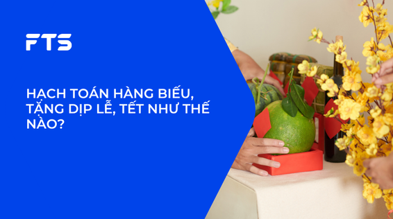 HẠCH TOÁN HÀNG BIẾU, TẶNG DỊP LỄ, TẾT NHƯ THẾ NÀO?