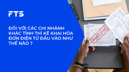 ĐỐI VỚI CÁC CHI NHÁNH KHÁC TỈNH THÌ KÊ KHAI HÓA ĐƠN ĐIỆN TỬ ĐẦU VÀO NHƯ THẾ NÀO ?