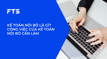 KẾ TOÁN NỘI BỘ LÀ GÌ? CÔNG VIỆC CỦA KẾ TOÁN NỘI BỘ CẦN LÀM
