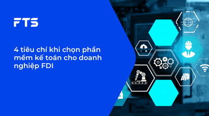4 tiêu chí khi chọn phần mềm kế toán cho doanh nghiệp FDI