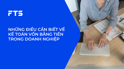 NHỮNG ĐIỀU CẦN BIẾT VỀ KẾ TOÁN VỐN BẰNG TIỀN TRONG DOANH NGHIỆP