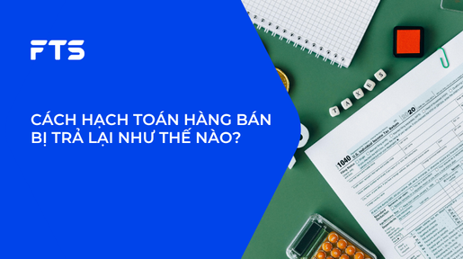 CÁCH HẠCH TOÁN HÀNG BÁN BỊ TRẢ LẠI NHƯ THẾ NÀO?
