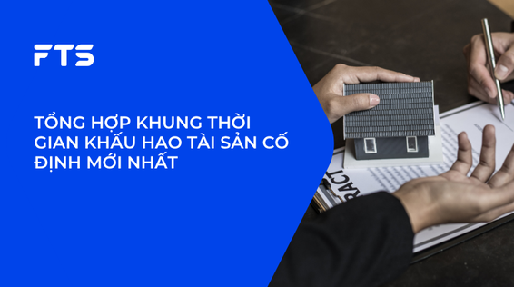 TỔNG HỢP KHUNG THỜI GIAN KHẤU HAO TÀI SẢN CỐ ĐỊNH MỚI NHẤT