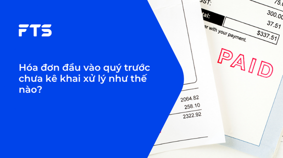 Hóa đơn đầu vào quý trước chưa kê khai xử lý như thế nào?