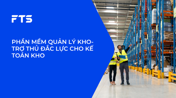 PHẦN MỀM QUẢN LÝ KHO- TRỢ THỦ ĐẮC LỰC CHO KẾ TOÁN KHO