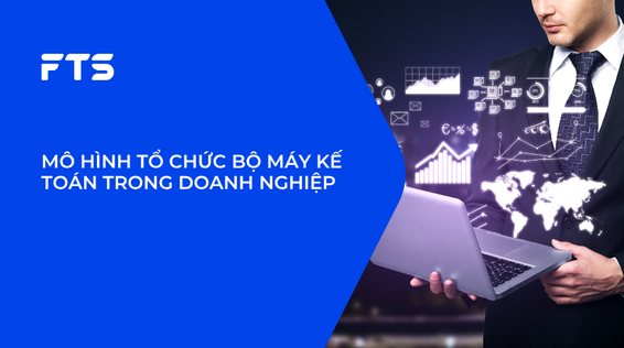 MÔ HÌNH TỔ CHỨC BỘ MÁY KẾ TOÁN TRONG DOANH NGHIỆP