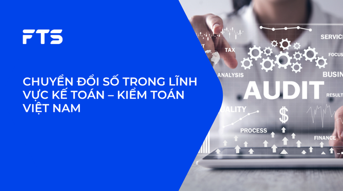 CHUYỂN ĐỔI SỐ TRONG LĨNH VỰC KẾ TOÁN – KIỂM TOÁN VIỆT NAM