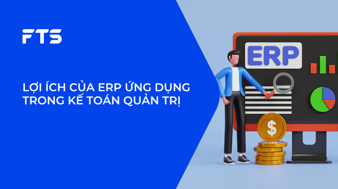 LỢI ÍCH CỦA ERP ỨNG DỤNG TRONG KẾ TOÁN QUẢN TRỊ