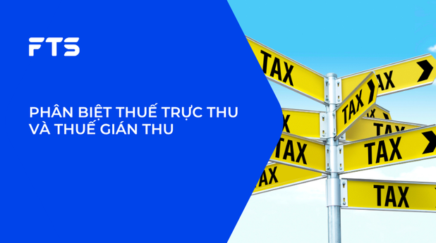 PHÂN BIỆT THUẾ TRỰC THU VÀ THUẾ GIÁN THU
