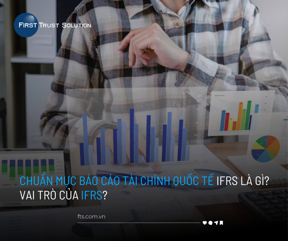 CHUẨN MỰC BÁO CÁO TÀI CHÍNH QUỐC TẾ IFRS LÀ GÌ? VAI TRÒ CỦA IFRS?