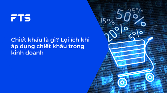 Chiết khấu là gì? Lợi ích khi áp dụng chiết khấu trong kinh doanh
