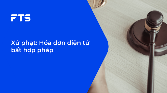 Xử phạt: Hóa đơn điện tử bất hợp pháp.