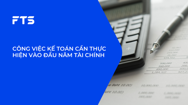 CÔNG VIỆC KẾ TOÁN CẦN THỰC HIỆN VÀO ĐẦU NĂM TÀI CHÍNH